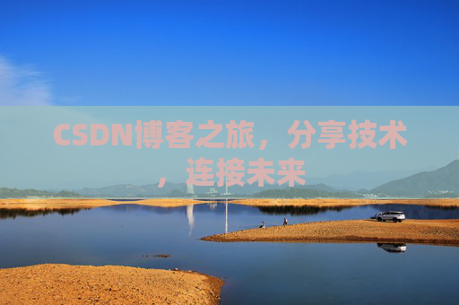 CSDN博客之旅，分享技术，连接未来